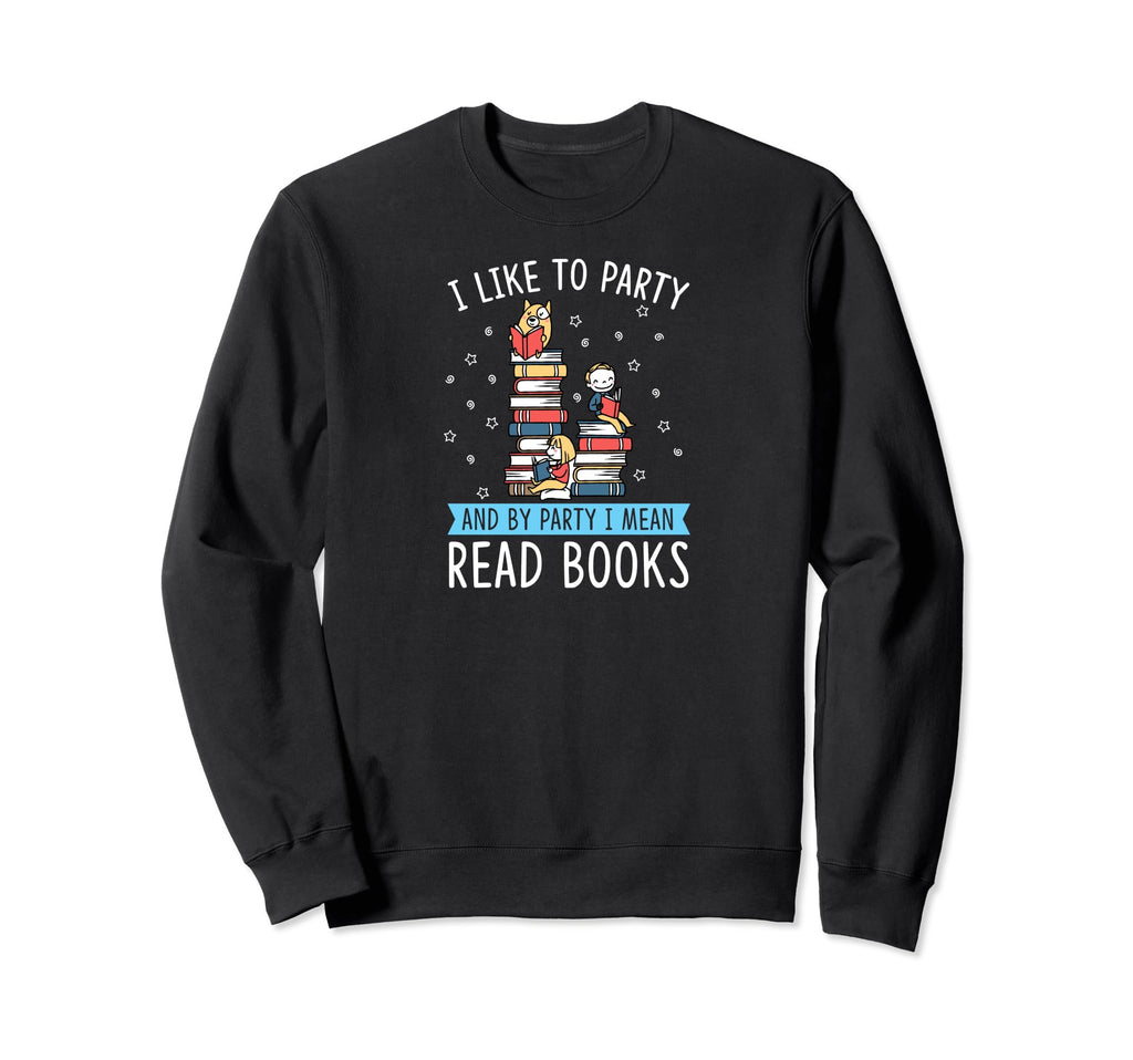I Like To Party And Party I Mean Read Sweatshirt - Unique Graphic Unisex - T-Shirt, Sweatshirt, Hoodie
