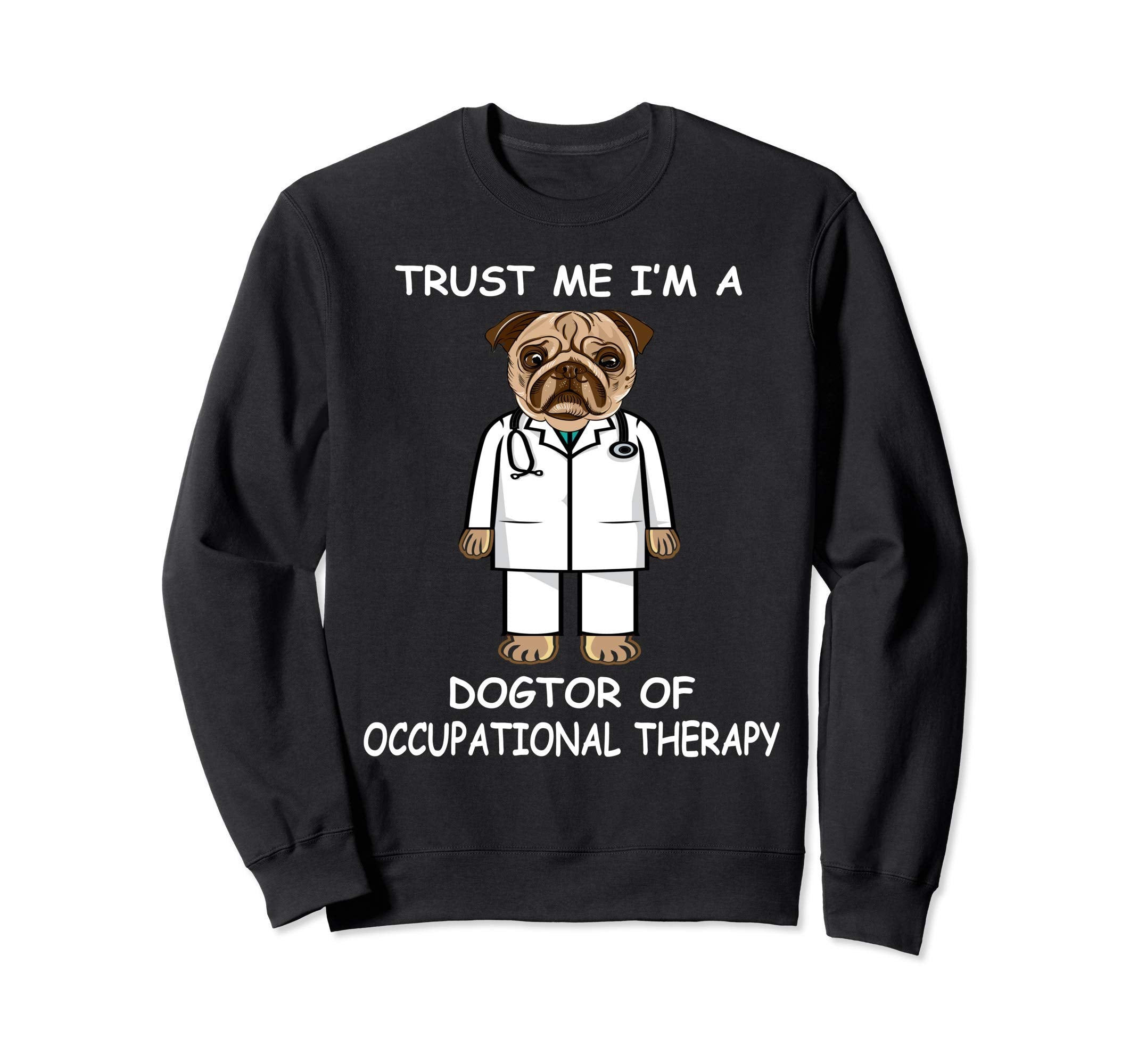 Trust Me Im Dogtor Occupational Therapy Sweatshirt - Graphic Print Unisex - T-Shirt, Sweatshirt, Hoodie