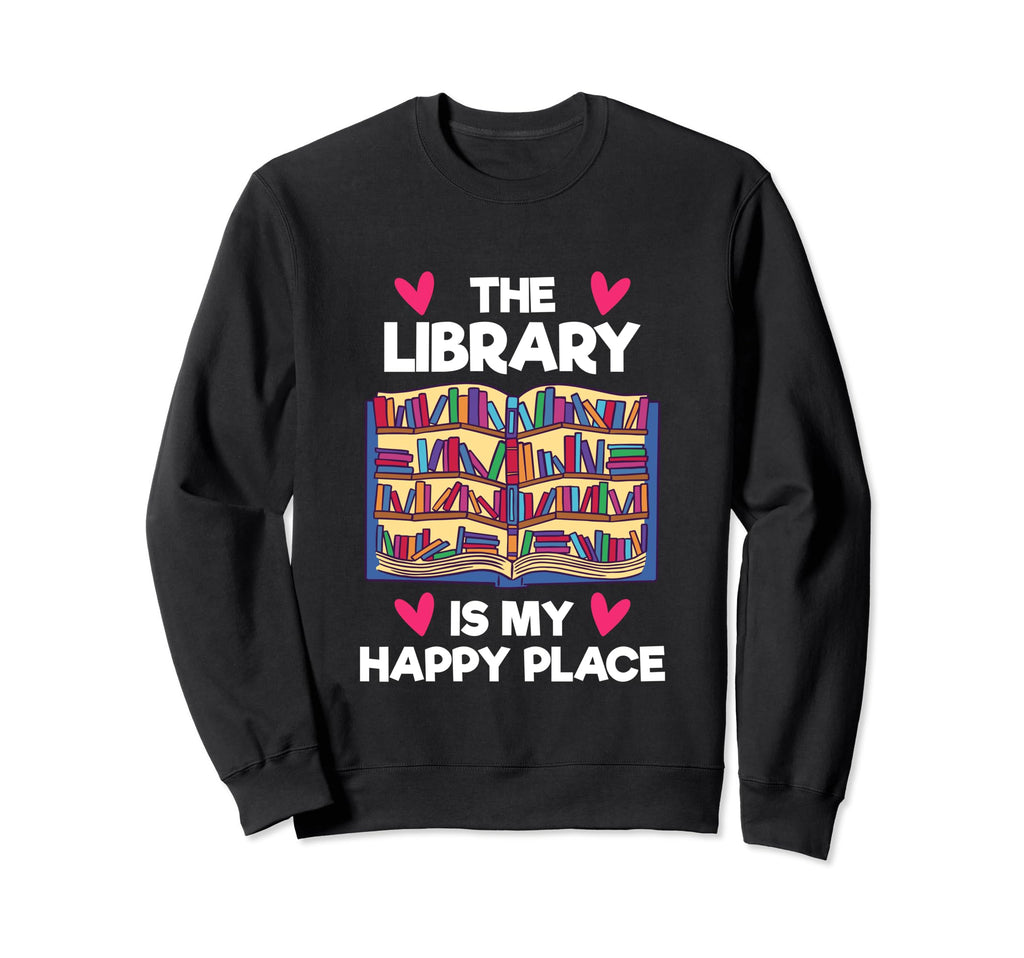 Library Is My Happy Place Funny Book Sweatshirt - Unique Graphic Unisex - T-Shirt, Sweatshirt, Hoodie