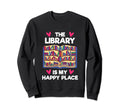 Library Is My Happy Place Funny Book Sweatshirt - Unique Graphic Unisex - T-Shirt, Sweatshirt, Hoodie