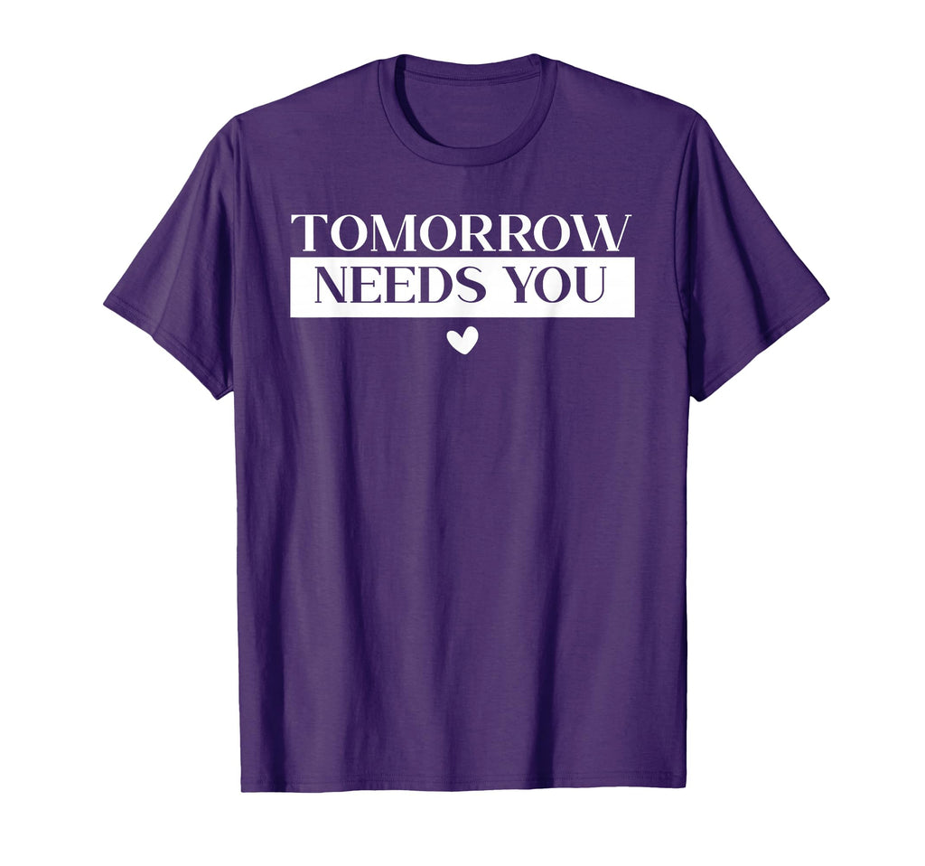Tomorrow Needs You Suicide Awareness T-Shirt - Aesthetic Graphic Men Women - T-Shirt, Sweatshirt, Hoodie