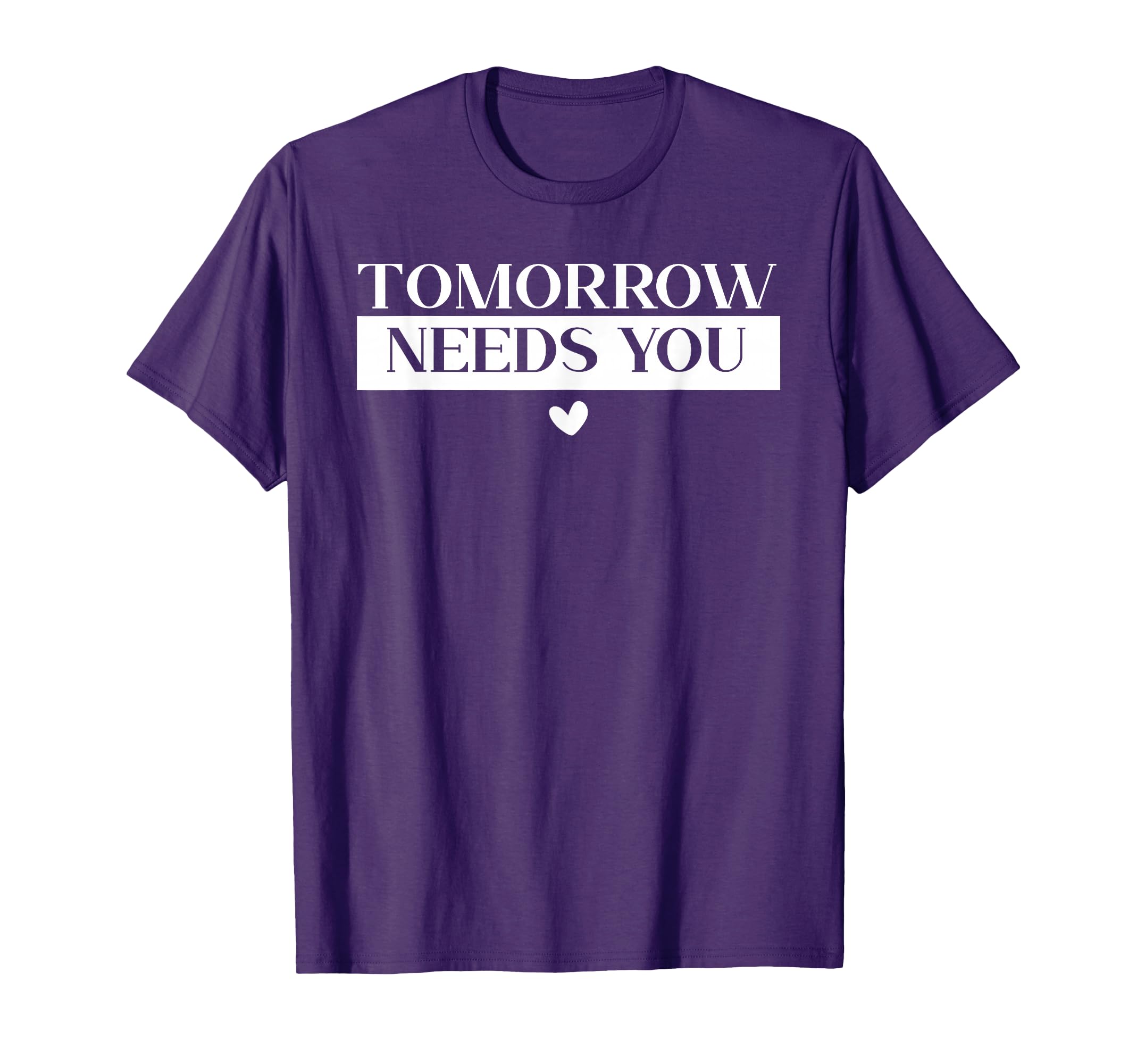 Tomorrow Needs You Suicide Awareness T-Shirt - Aesthetic Graphic Men Women - T-Shirt, Sweatshirt, Hoodie