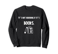 Its Not Hoarding If Its Books Funny Sweatshirt - Graphic Print Unisex - T-Shirt, Sweatshirt, Hoodie