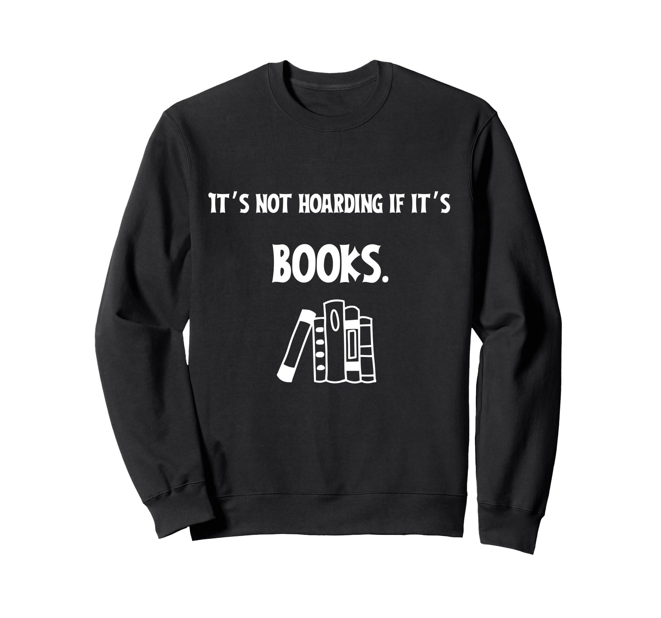 Its Not Hoarding If Its Books Funny Sweatshirt - Graphic Print Unisex - T-Shirt, Sweatshirt, Hoodie