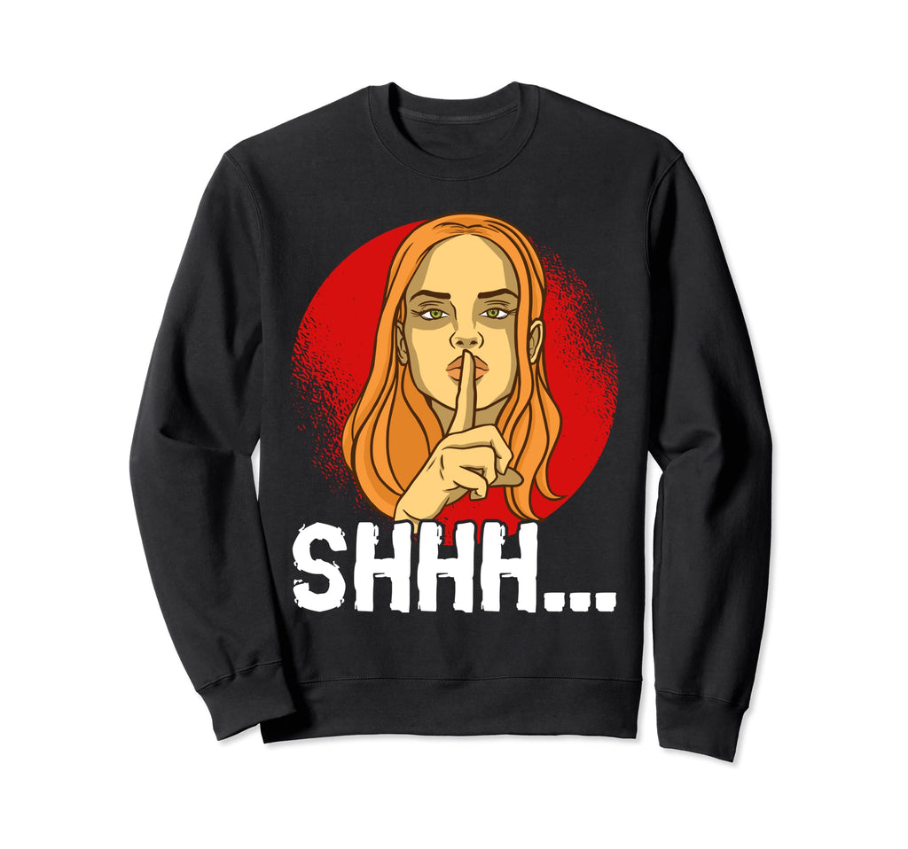 You Just Need To Stay Quiet Sweatshirt - Fun Novelty Design Men Women - T-Shirt, Sweatshirt, Hoodie