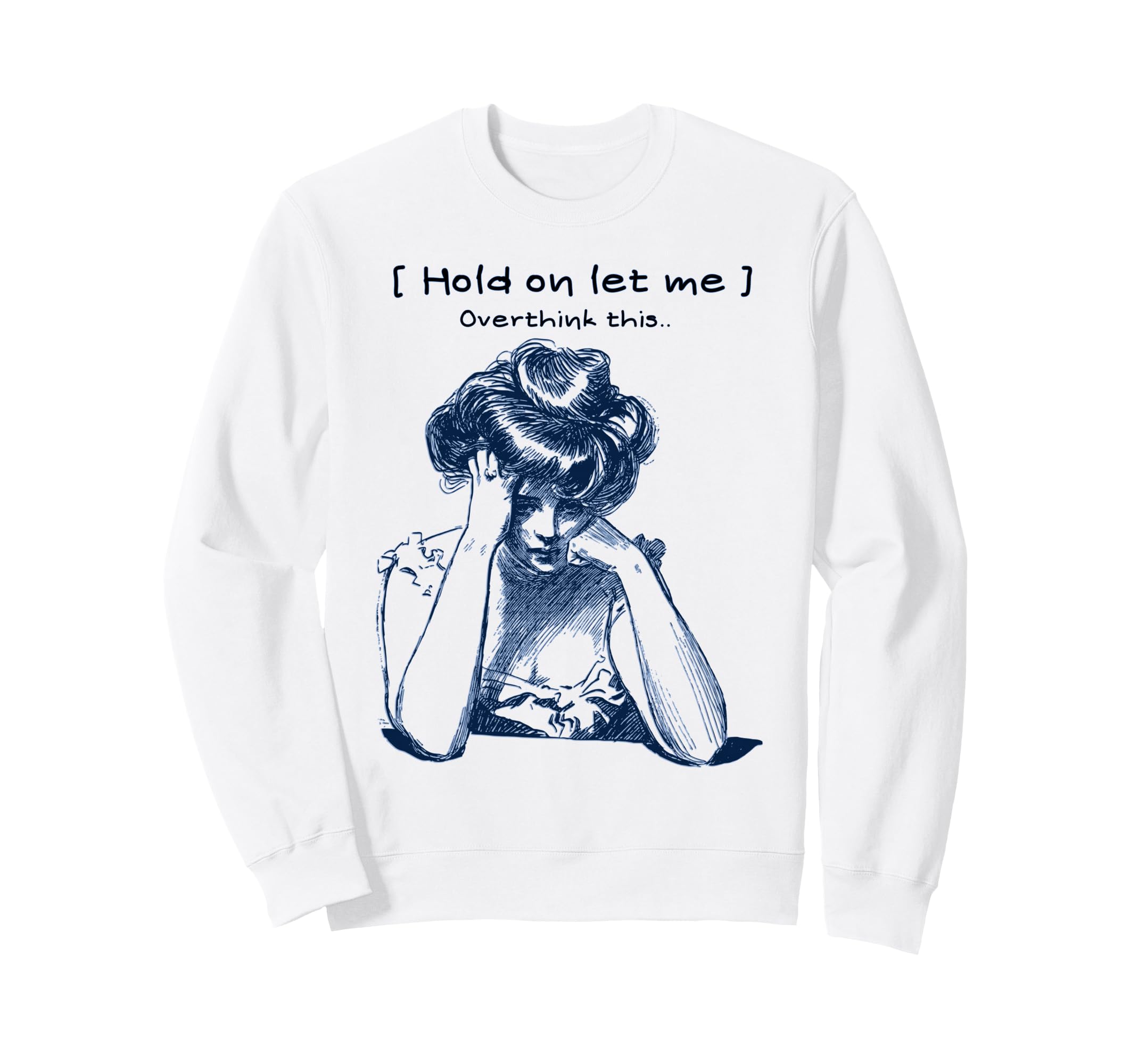 Funny Overthinker Hold Let Me Sweatshirt - Casual Everyday Wear Men Women - T-Shirt, Sweatshirt, Hoodie