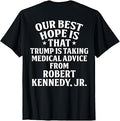 (ON Back) Our Best Hope is that Trump is Taking Medical T-Shirt Unisex T-shirt, Sweatshirt, Hoodie, Long Sleeve Tee - T-Shirt, Sweatshirt, Hoodie