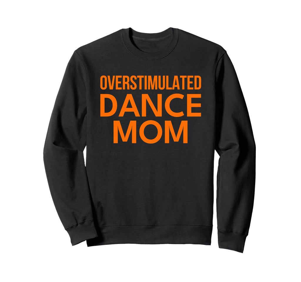 Overstimulated Dance Mom Orange Sweatshirt - Trendy Graphic Men Women - T-Shirt, Sweatshirt, Hoodie