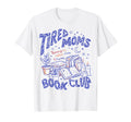 Tired Moms Book Club Funny Reading Mom T-Shirt - Fun Novelty Design Unisex - T-Shirt, Sweatshirt, Hoodie