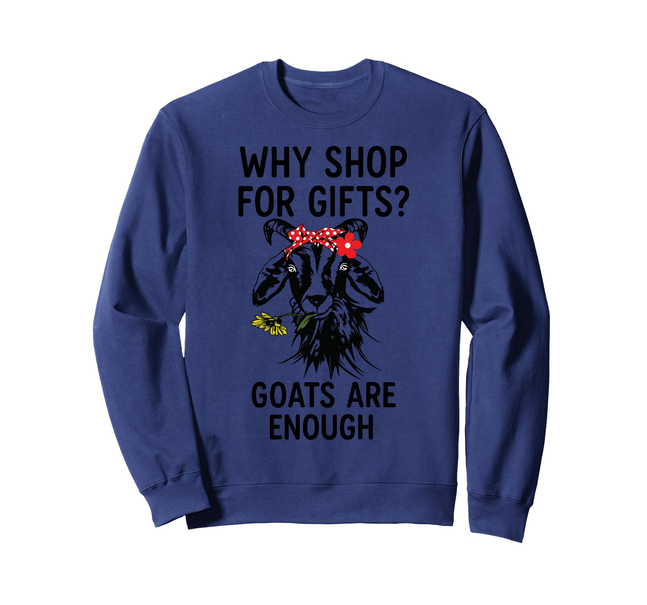 Why You Shop When Goats Are Sweatshirt - Fun Novelty Design for Adults - T-Shirt, Sweatshirt, Hoodie