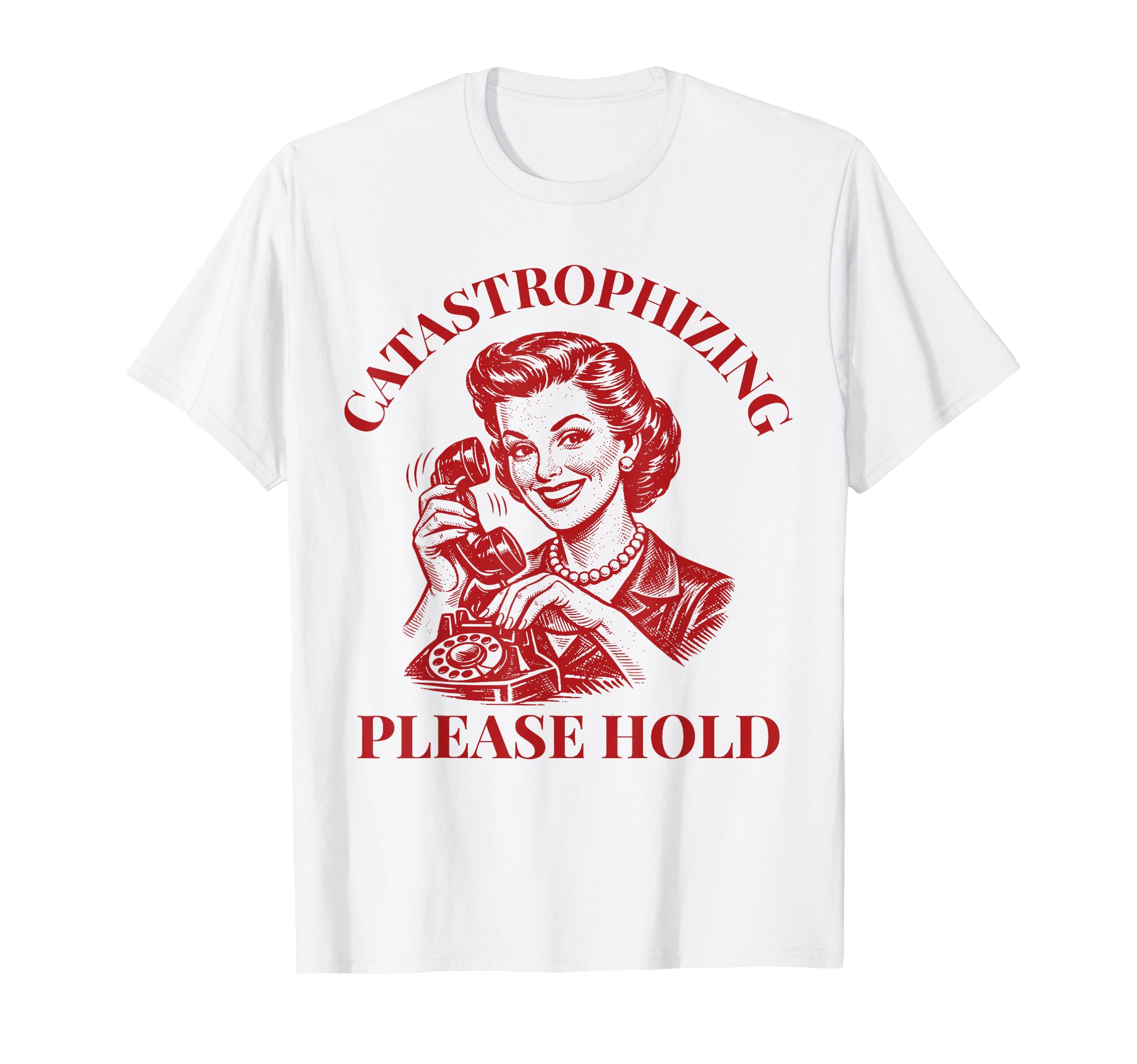 Catastrophizing Please Hold Funny T-Shirt - Aesthetic Graphic Unisex - T-Shirt, Sweatshirt, Hoodie
