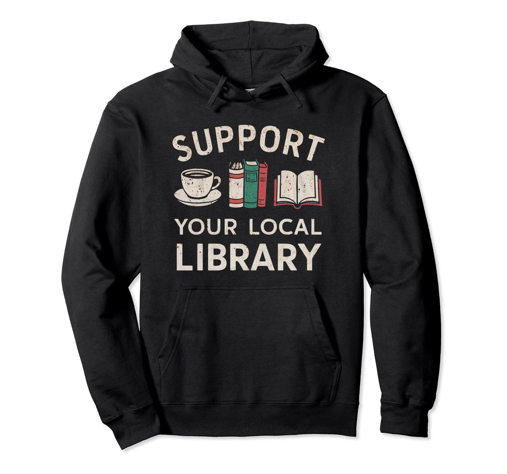 Support Your Local Library Funny Hoodie - Aesthetic Graphic Men Women - T-Shirt, Sweatshirt, Hoodie