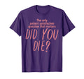Funny Registered Nurse But Did You Die T-Shirt - Unique Graphic Unisex - T-Shirt, Sweatshirt, Hoodie
