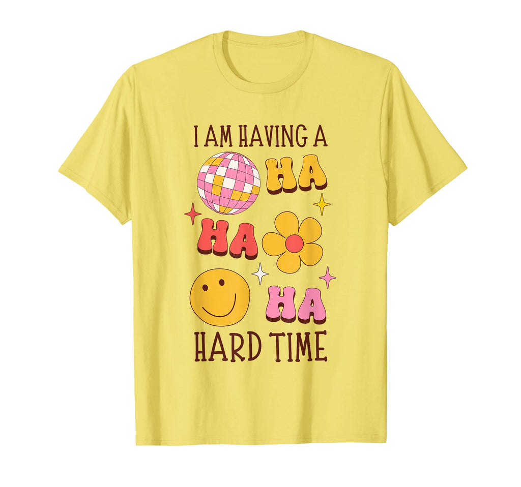 I Am Having Hard Time Groovy Funny Mental T-Shirt - Unique Graphic Unisex - T-Shirt, Sweatshirt, Hoodie