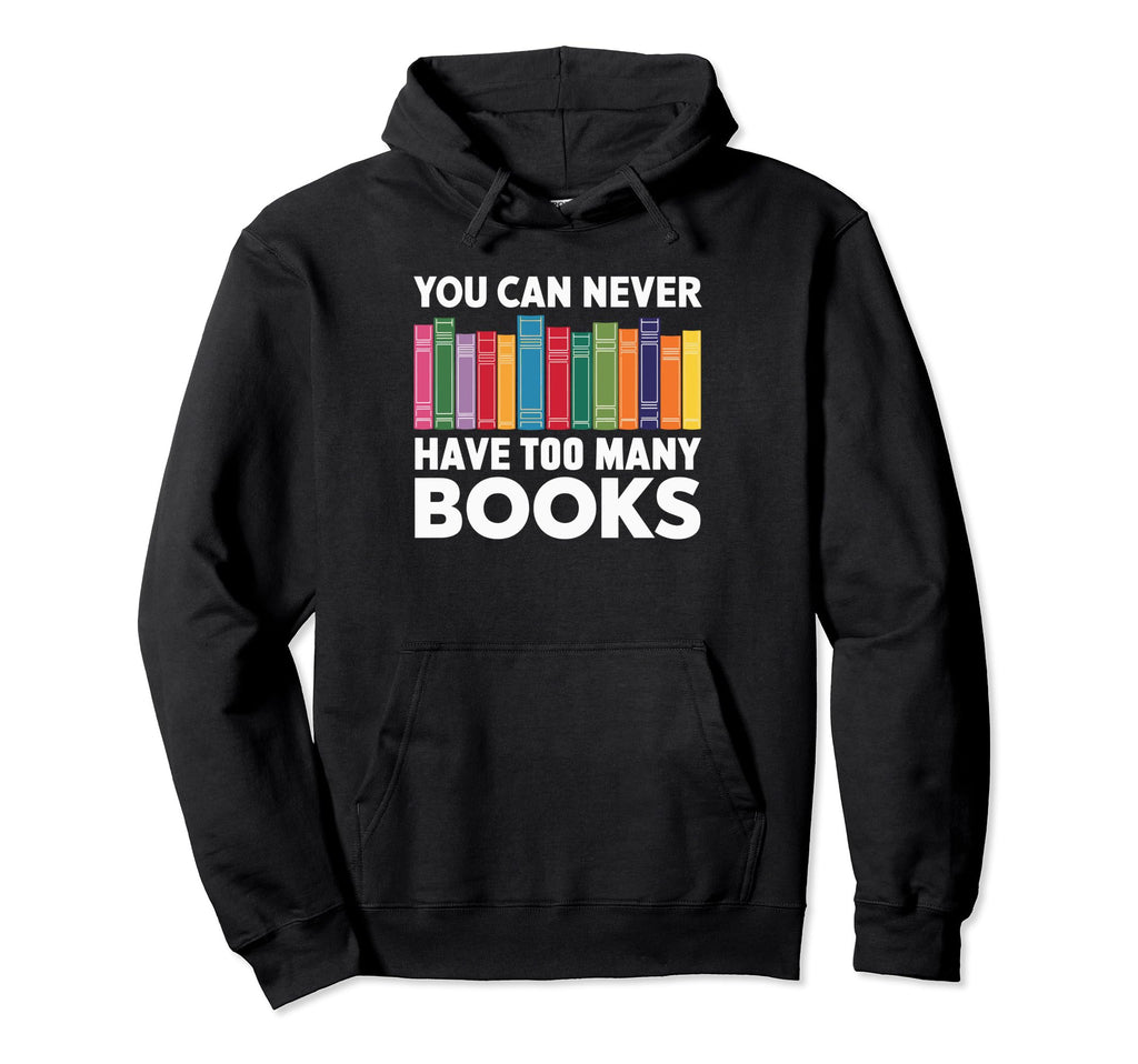 You Can Never Have Too Many Books Hoodie - Minimalist Print Unisex - T-Shirt, Sweatshirt, Hoodie