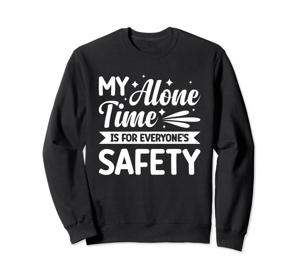 My Alone Time Is Everyones Safety Sweatshirt - Trendy Graphic for Adults - T-Shirt, Sweatshirt, Hoodie