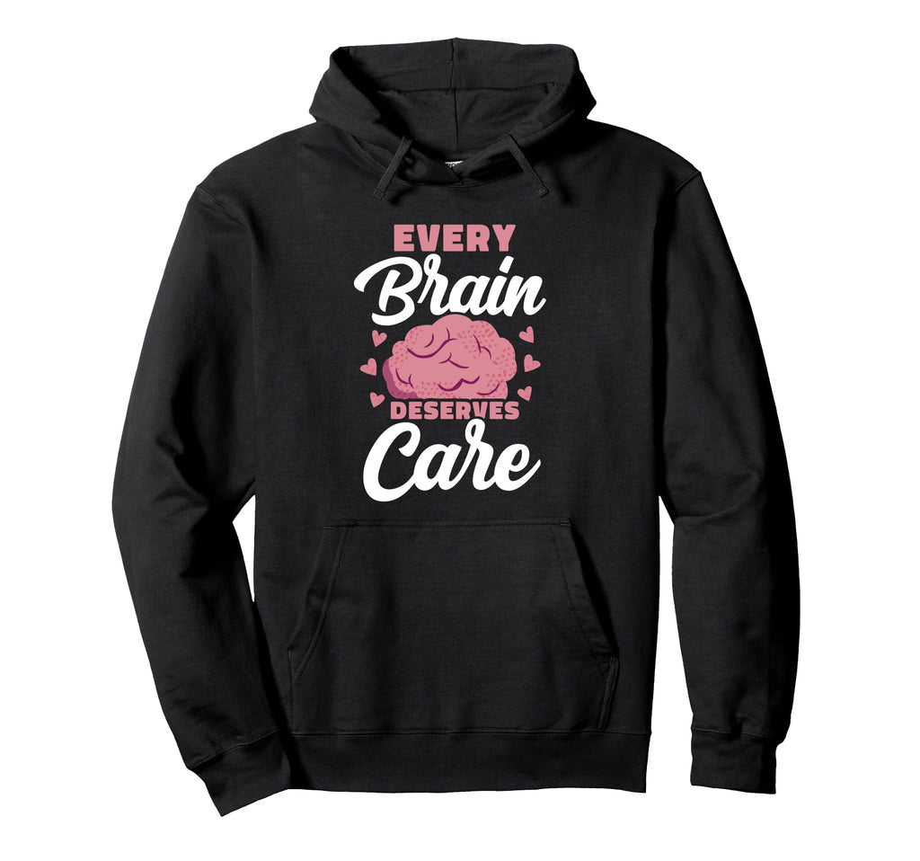 Every Brain Deserves Care Mental Hoodie - Casual Everyday Wear Unisex - T-Shirt, Sweatshirt, Hoodie