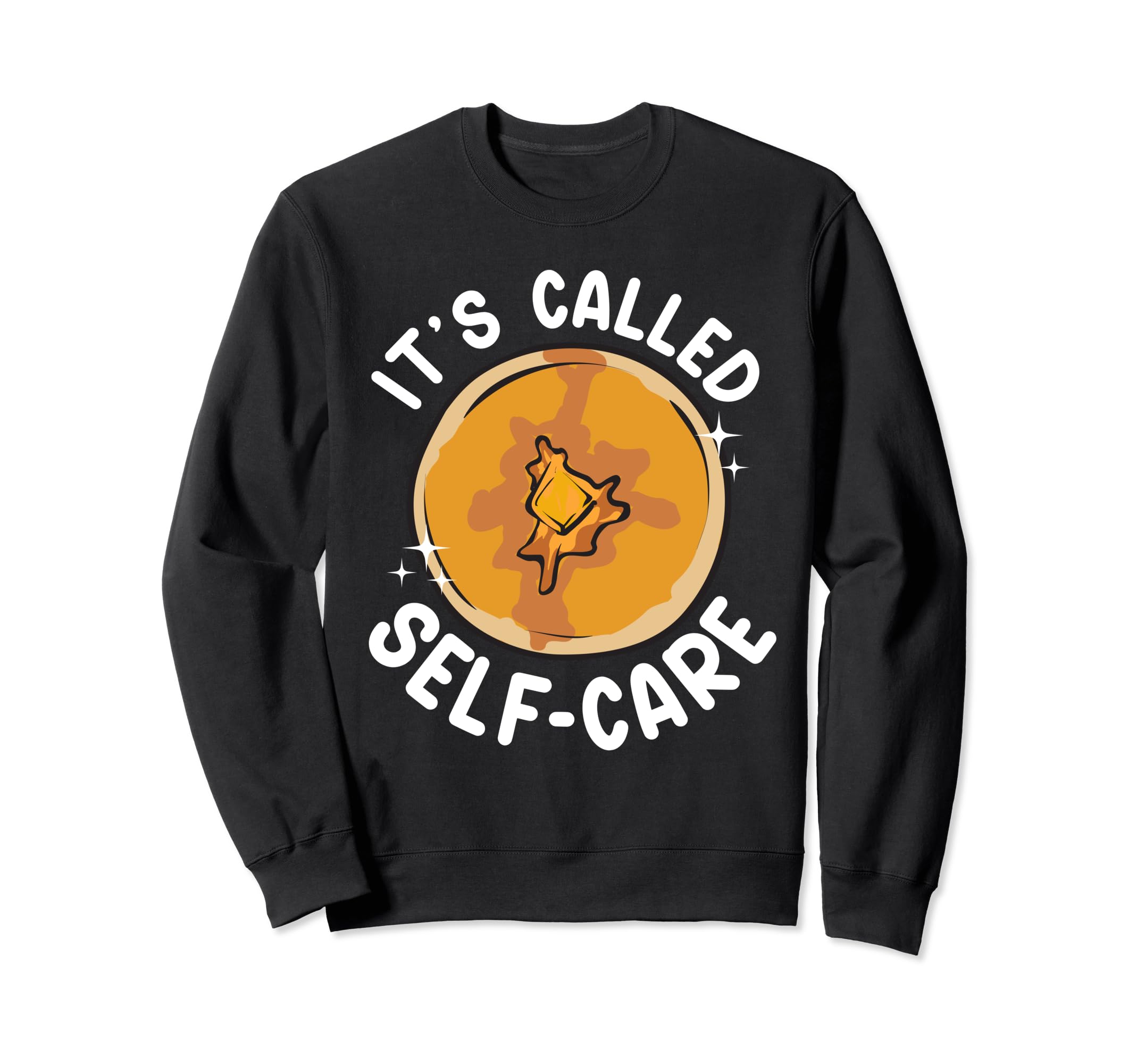 Pancake Maker Its Called Self Care Sweatshirt - Trendy Graphic Men Women - T-Shirt, Sweatshirt, Hoodie