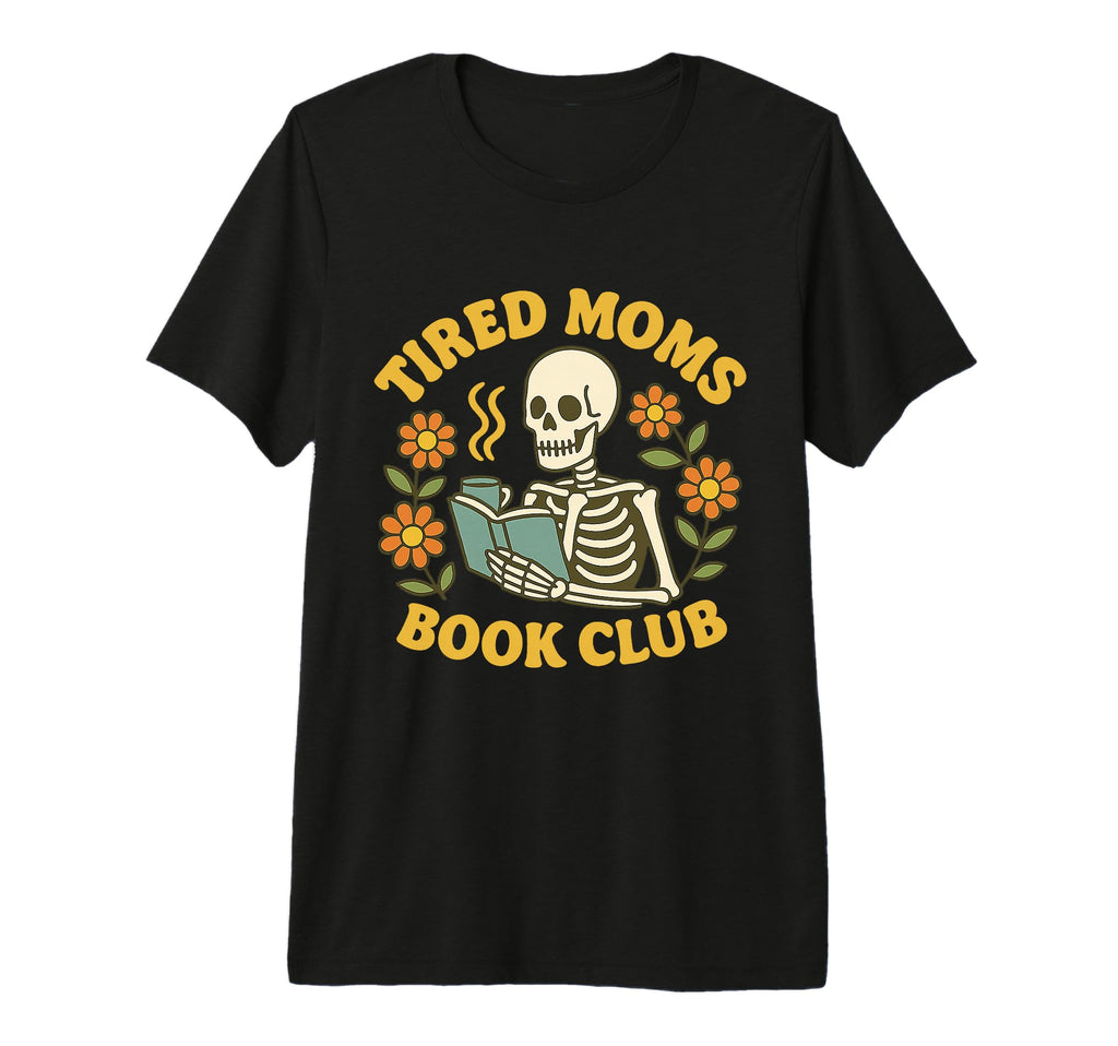 Tired Moms Book Club Funny Skeleton T-Shirt - Streetwear Style Unisex - T-Shirt, Sweatshirt, Hoodie