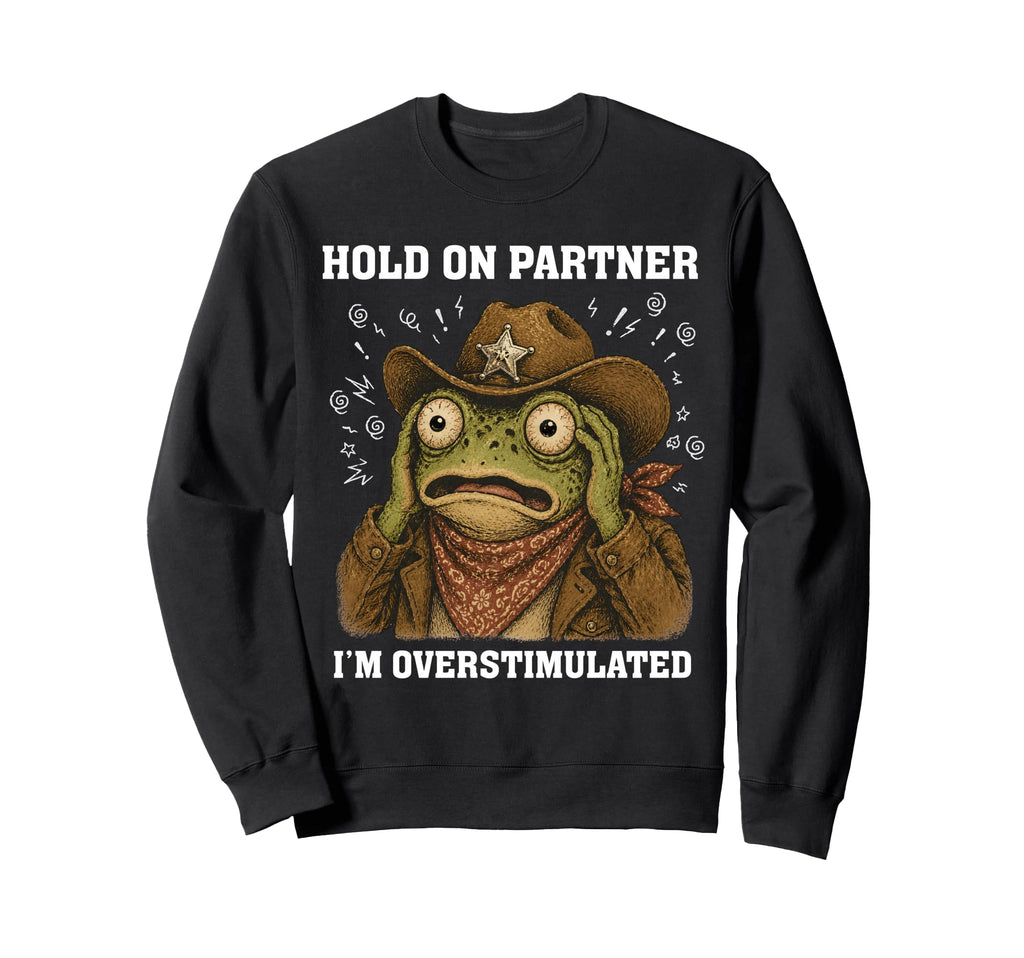 Hold Partner Im Overstimulated Sweatshirt - Novelty Apparel for Adults - T-Shirt, Sweatshirt, Hoodie
