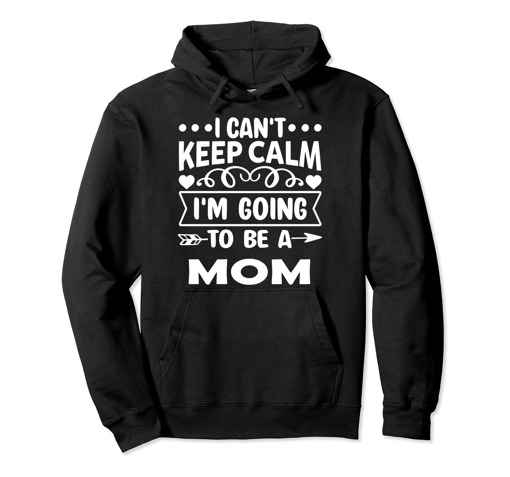 I Cant Keep Calm Iam Going To Be Mom Hoodie - Graphic Print Men Women - T-Shirt, Sweatshirt, Hoodie