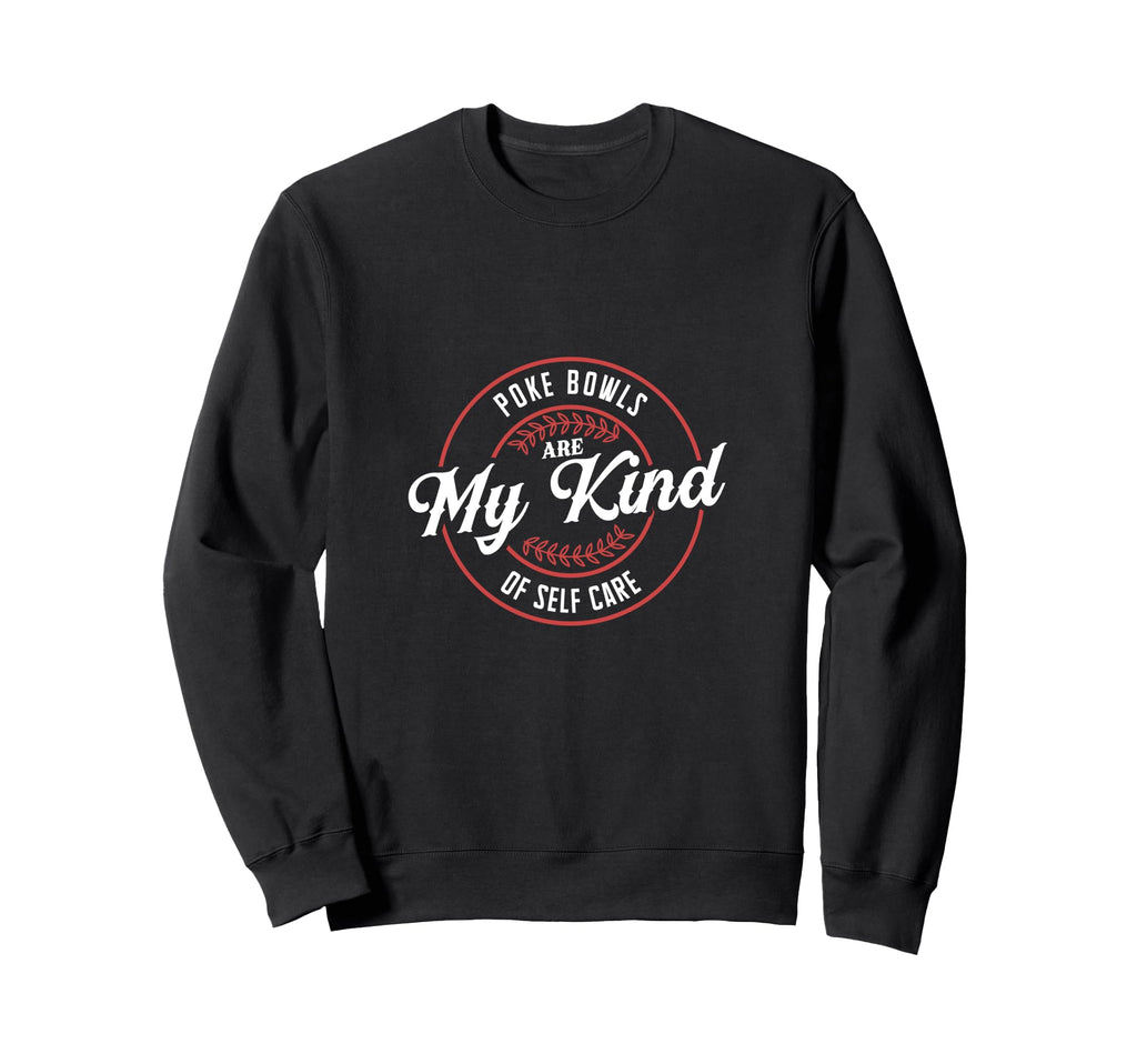 Poke Bowls Are My Kind Self Care Sweatshirt - Casual Everyday Wear Unisex - T-Shirt, Sweatshirt, Hoodie