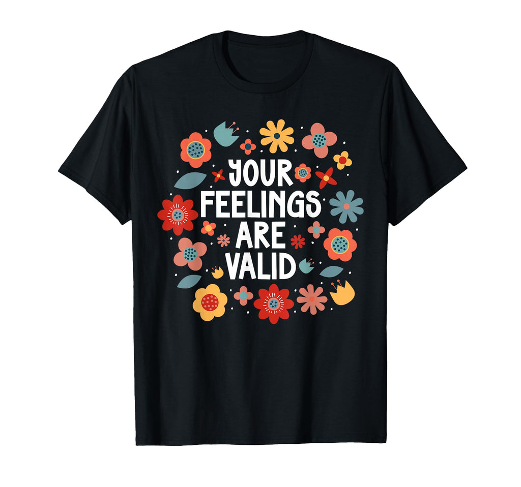Your Feelings Are Valid Mental Health T-Shirt - Novelty Apparel Unisex - T-Shirt, Sweatshirt, Hoodie