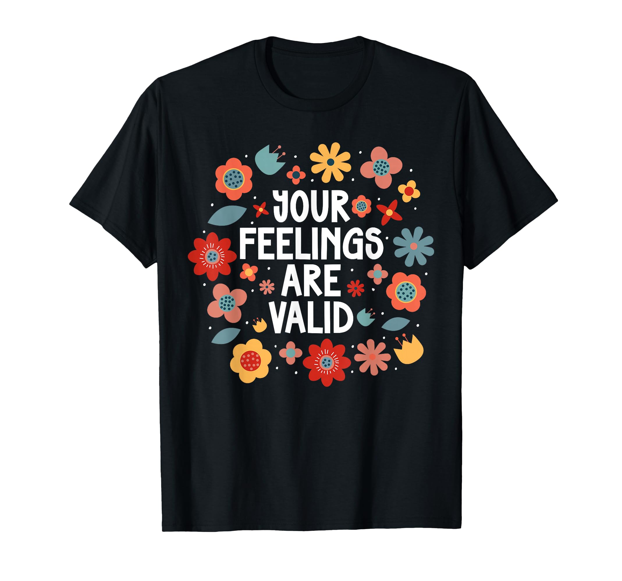 Your Feelings Are Valid Mental Health T-Shirt - Novelty Apparel Unisex - T-Shirt, Sweatshirt, Hoodie
