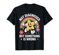 Not Diagnosed But Something Is Wrong T-Shirt - Novelty Apparel for Adults - T-Shirt, Sweatshirt, Hoodie