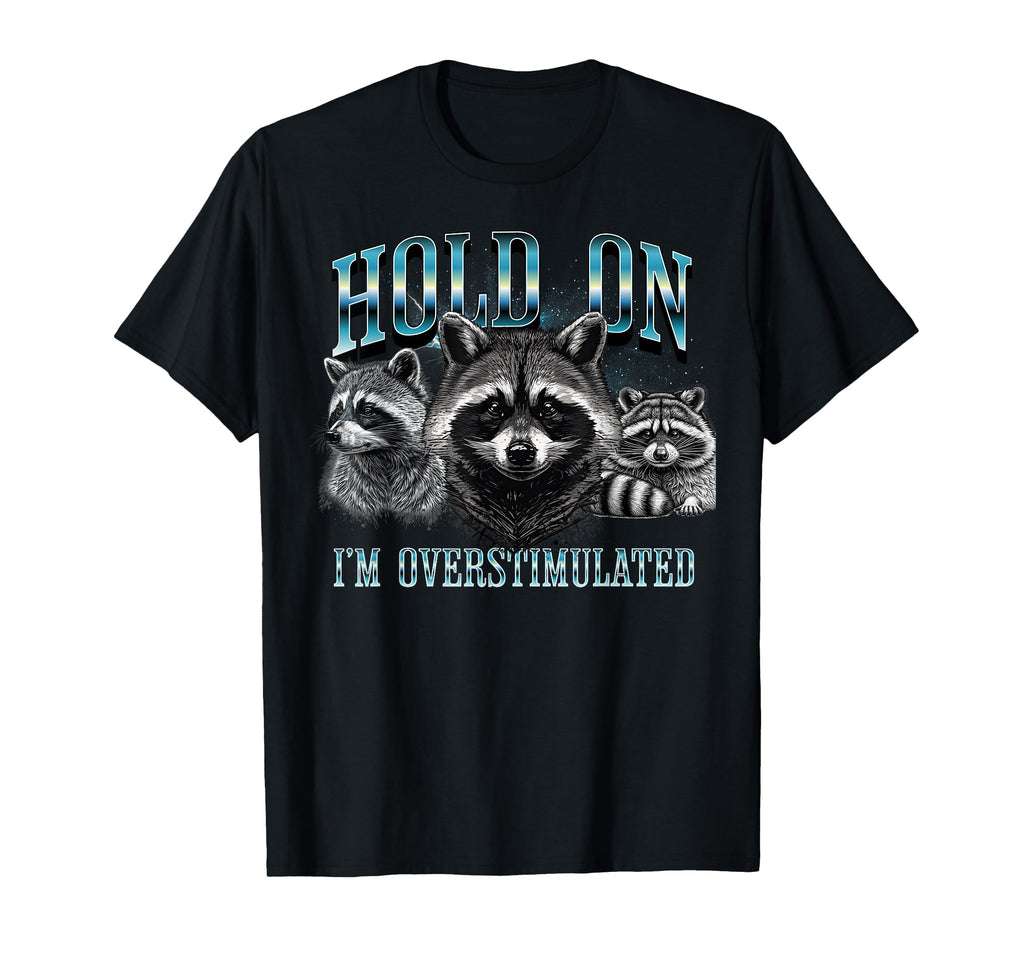 Hold I Am Overstimulated Raccoon T-Shirt - Streetwear Style Unisex - T-Shirt, Sweatshirt, Hoodie