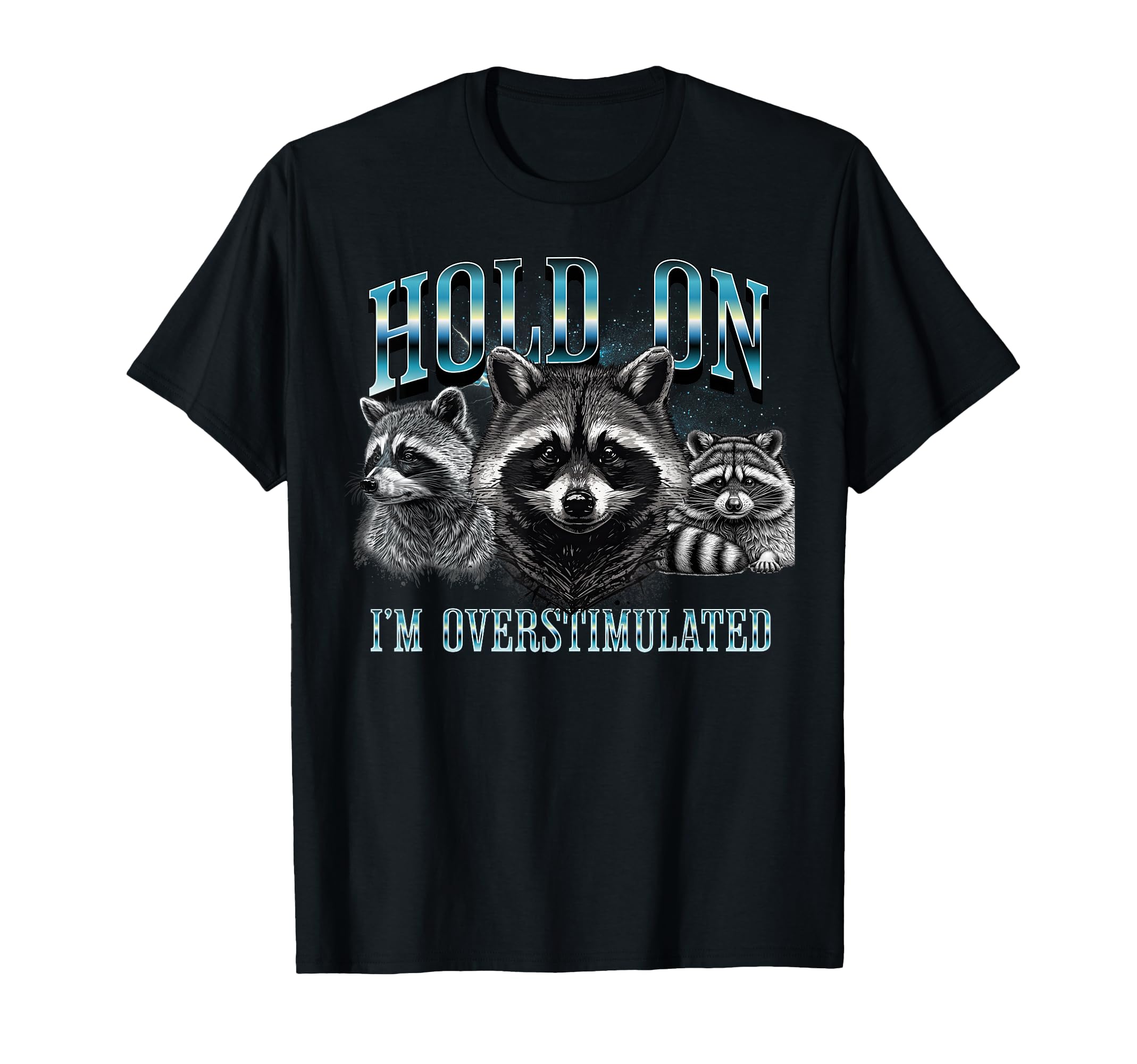 Hold I Am Overstimulated Raccoon T-Shirt - Streetwear Style Unisex - T-Shirt, Sweatshirt, Hoodie