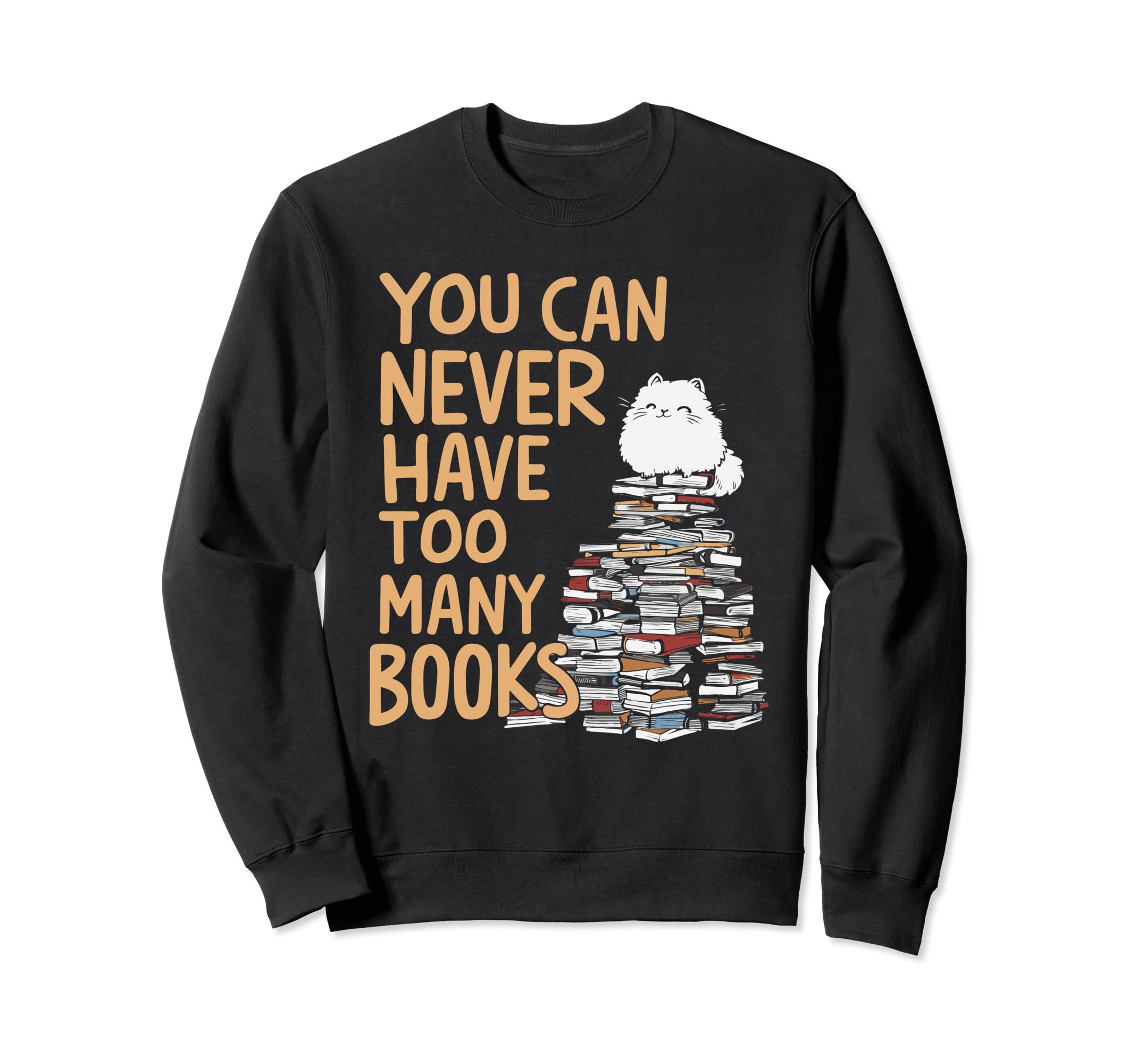 You Can Never Have Too Many Books Sweatshirt - Unique Graphic Unisex - T-Shirt, Sweatshirt, Hoodie