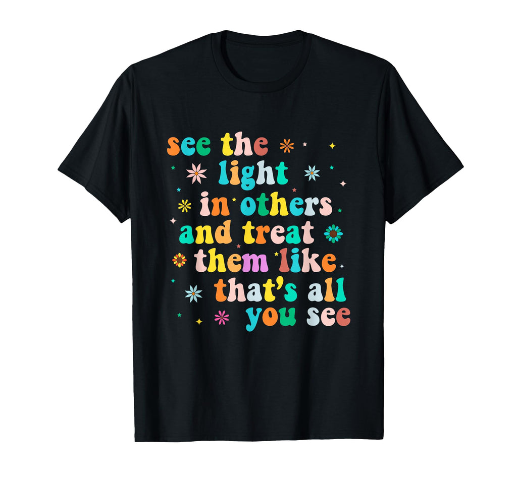 See Light Others Encouraging Positive T-Shirt - Streetwear Style Unisex - T-Shirt, Sweatshirt, Hoodie