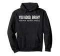 You Good Bruh Matching Mental Health Hoodie - Novelty Apparel Men Women - T-Shirt, Sweatshirt, Hoodie