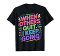 When Others Quit I Keep Going Excuse T-Shirt - Graphic Print for Adults - T-Shirt, Sweatshirt, Hoodie