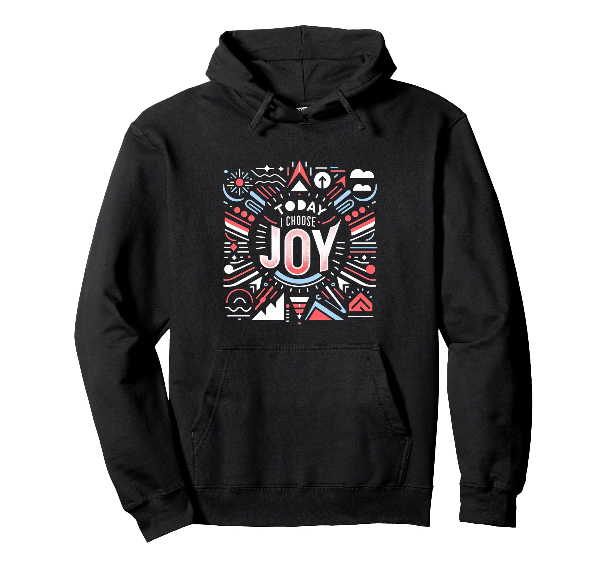 Today I Choose Joy Hoodie - Custom Art Print Unisex - T-Shirt, Sweatshirt, Hoodie