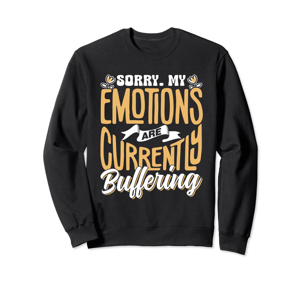 Sorry My Emotions Are Currently Sweatshirt - Graphic Print Men Women - T-Shirt, Sweatshirt, Hoodie