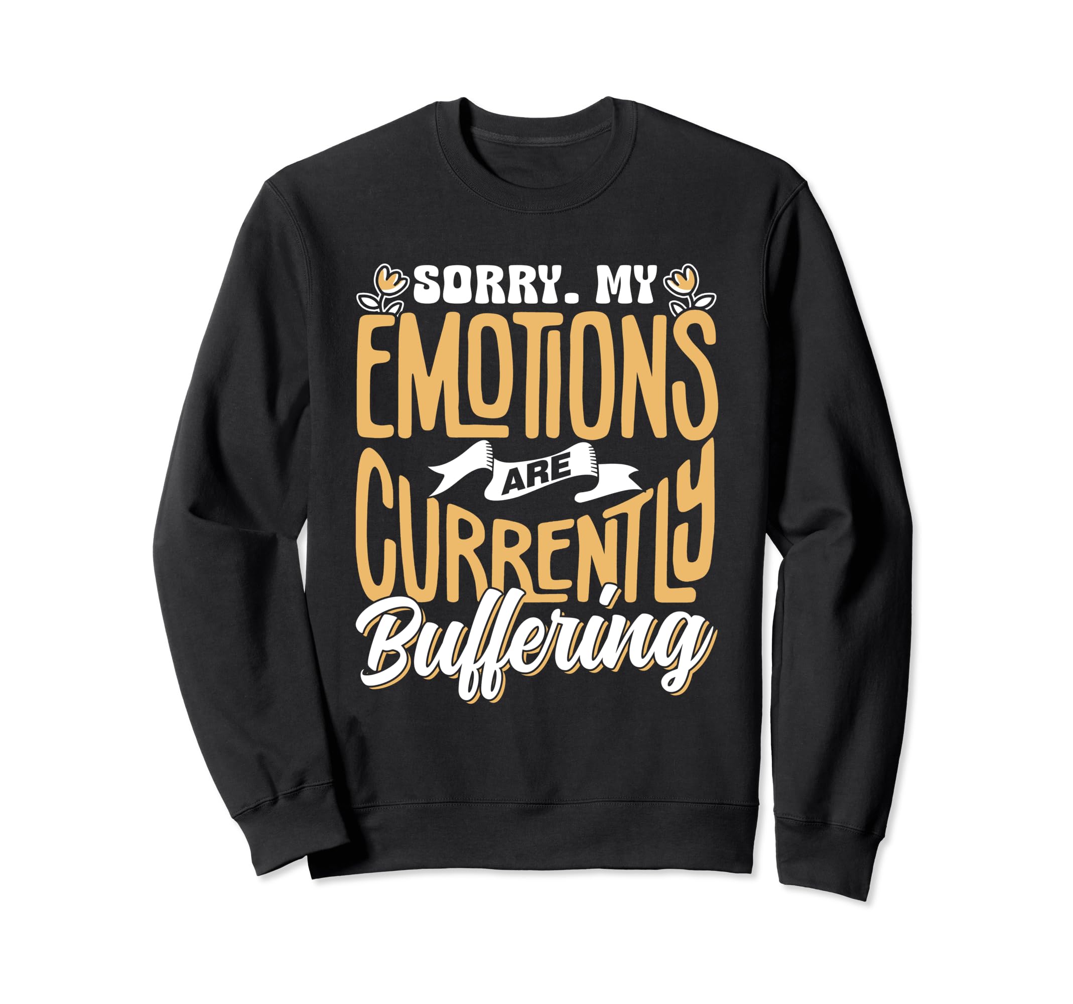 Sorry My Emotions Are Currently Sweatshirt - Graphic Print Men Women - T-Shirt, Sweatshirt, Hoodie