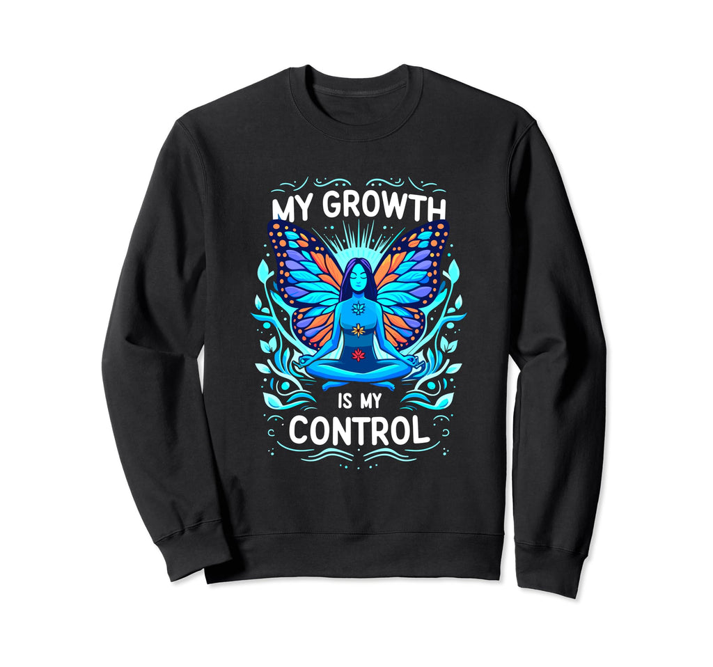My Growth Is My Control Empowering Sweatshirt - Custom Art Print Men Women - T-Shirt, Sweatshirt, Hoodie