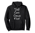 Self Care Comes First Hoodie - Minimalist Print for Adults - T-Shirt, Sweatshirt, Hoodie