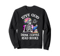 Love God Drink Coffee Read Books Sweatshirt - Streetwear Style Unisex - T-Shirt, Sweatshirt, Hoodie
