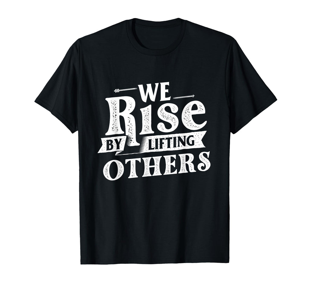 We Rise Lifting Others Motivational T-Shirt - Trendy Graphic Men Women - T-Shirt, Sweatshirt, Hoodie