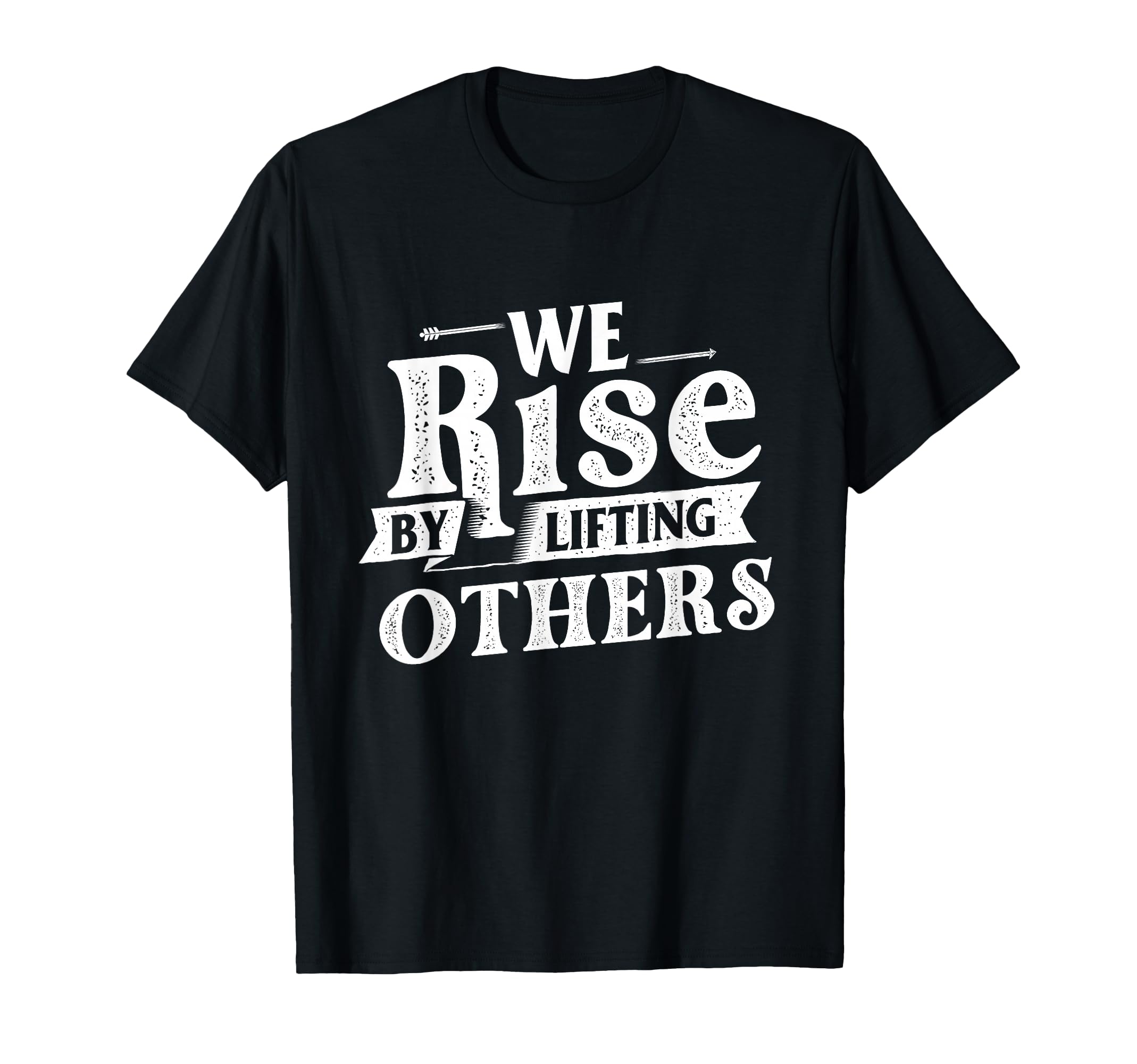 We Rise Lifting Others Motivational T-Shirt - Trendy Graphic Men Women - T-Shirt, Sweatshirt, Hoodie