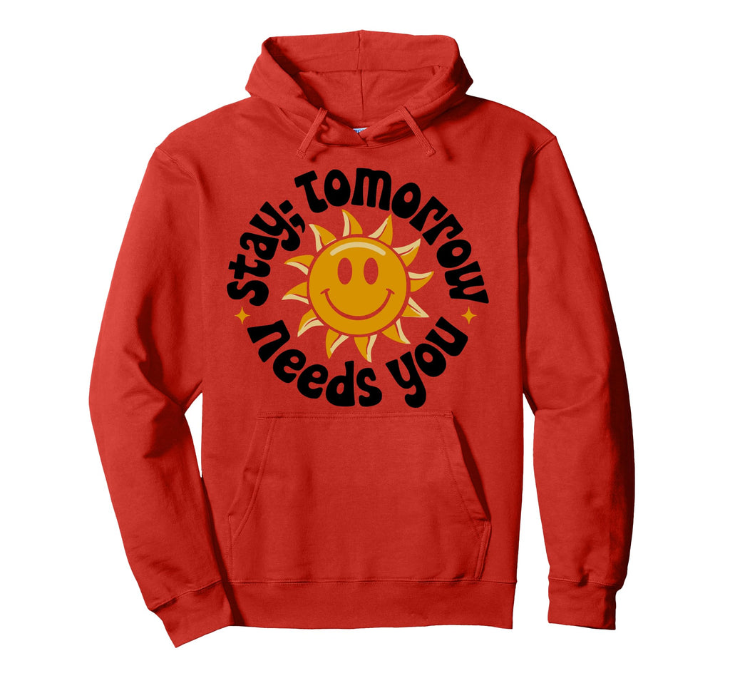 Stay Tomorrow Needs You Suicide Hoodie - Fun Novelty Design Men Women - T-Shirt, Sweatshirt, Hoodie