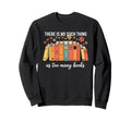 No Such Thing As Too Many Books Sweatshirt - Streetwear Style Men Women - T-Shirt, Sweatshirt, Hoodie