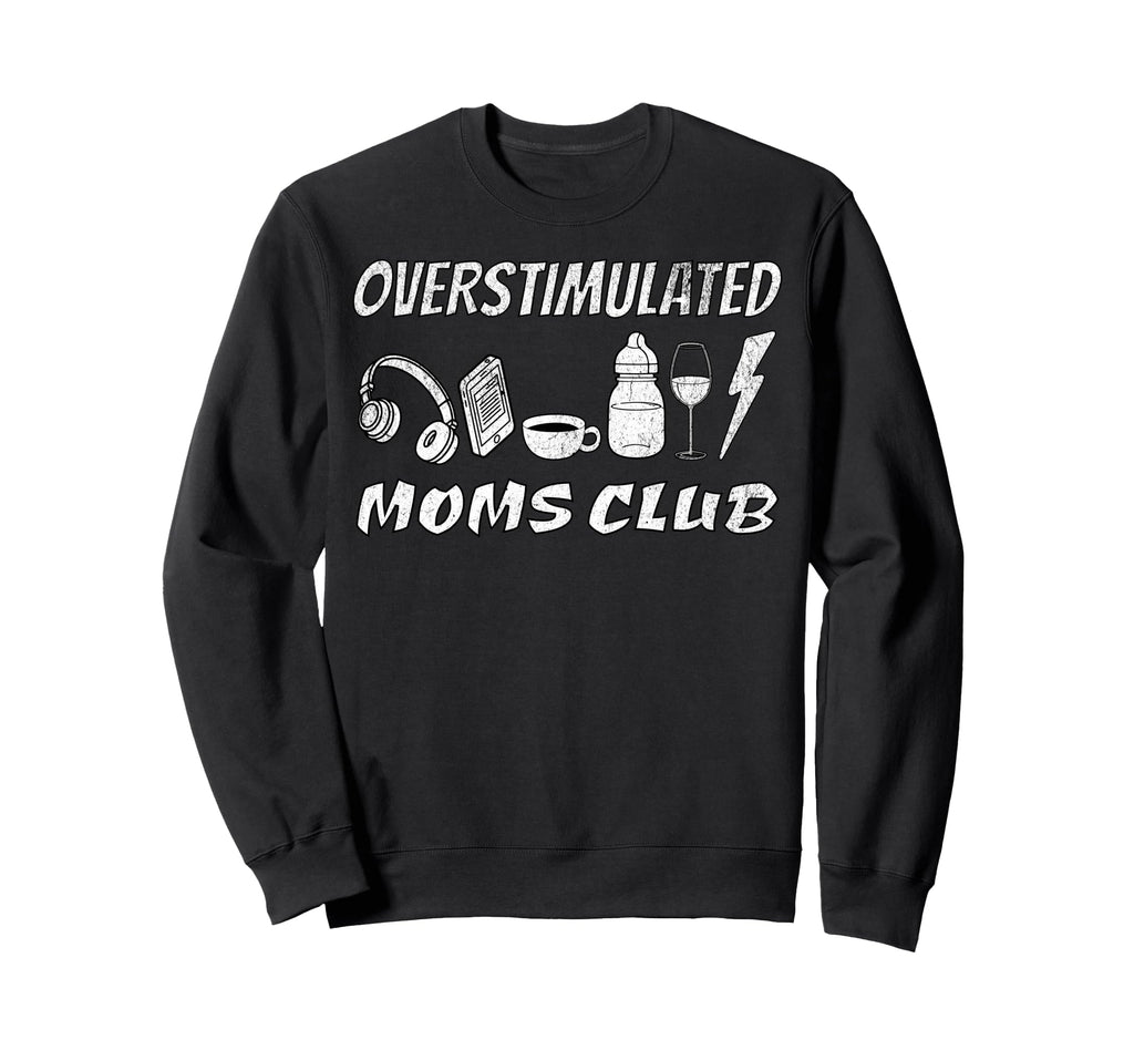 Overstimulated Moms Club Sweatshirt - Streetwear Style Men Women - T-Shirt, Sweatshirt, Hoodie