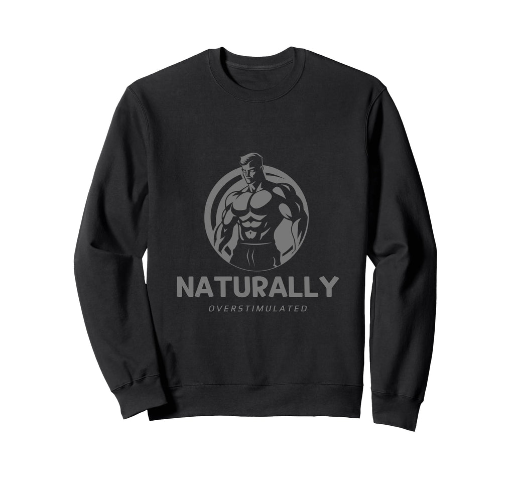 Naturally Overstimulated Sweatshirt - Novelty Apparel for Adults - T-Shirt, Sweatshirt, Hoodie