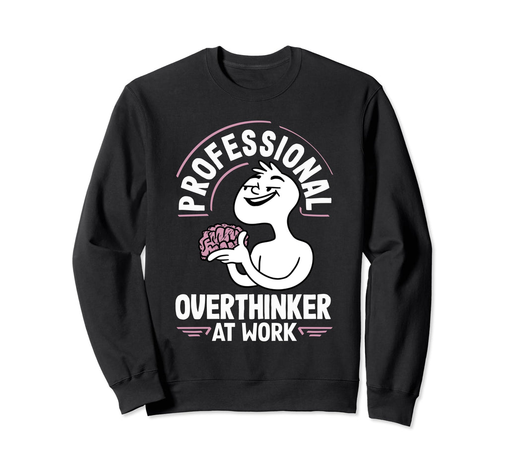 Professional Overthinker Thoughtful Sweatshirt - Novelty Apparel Unisex - T-Shirt, Sweatshirt, Hoodie