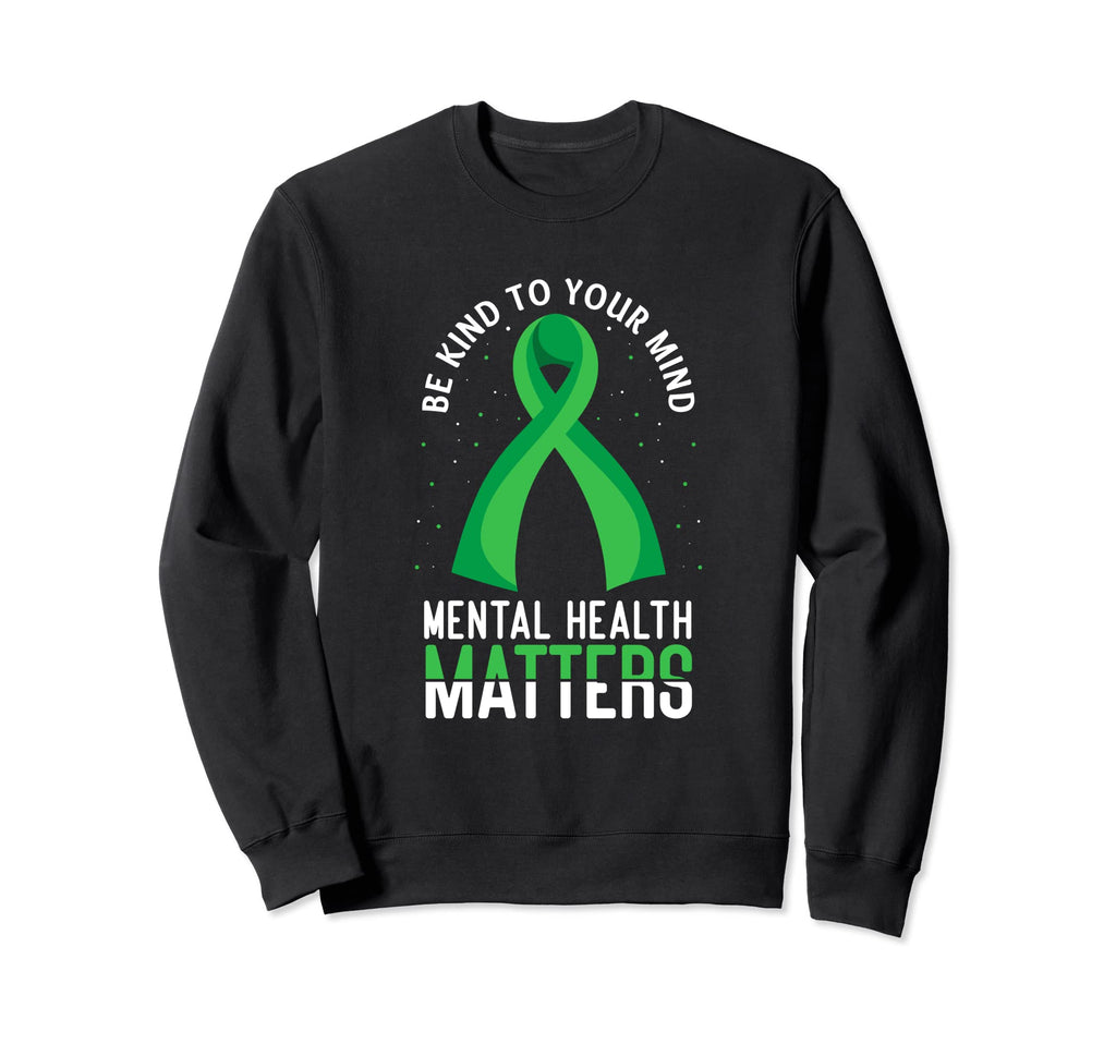 Be Kind To Your Mind Funny Mental Sweatshirt - Streetwear Style Men Women - T-Shirt, Sweatshirt, Hoodie