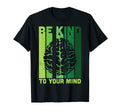 Be Kind To Your Mind Mental Health T-Shirt - Novelty Apparel Unisex - T-Shirt, Sweatshirt, Hoodie